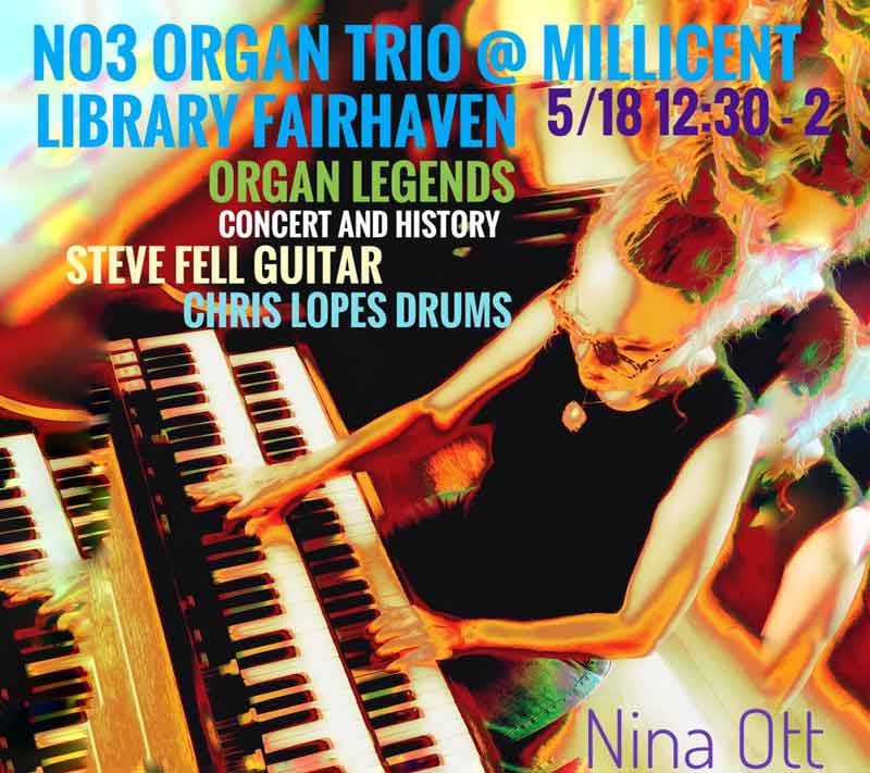 Graphic with image of Nina Ott playing organ. Text says NO3 Organ Trio @ Millicent Library Fairhaven 5/18  12:30-2:00. Organ Legens Concert and History. Steve Fell Guitar, Chris Lopes Drums.
