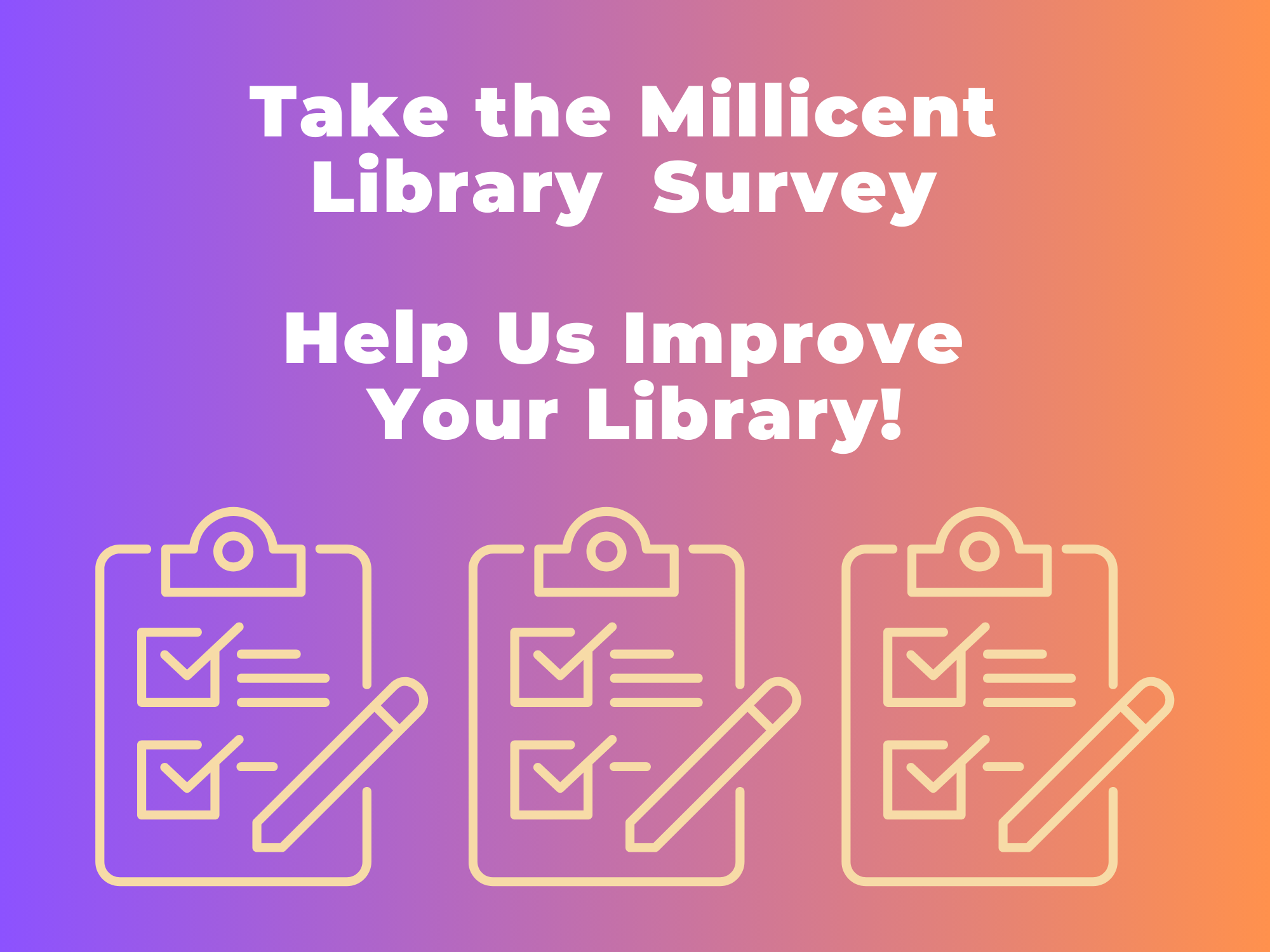 Graphic of clipboards. Take the Millicent Library Survey. Help Us Improve Your Library