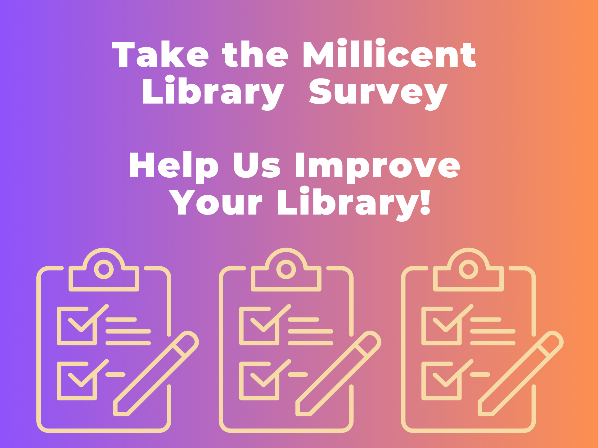 Graphic of clipboards. Take the Millicent Library Survey. Help Us Improve Your Library